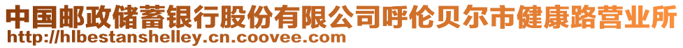 中國(guó)郵政儲(chǔ)蓄銀行股份有限公司呼倫貝爾市健康路營(yíng)業(yè)所