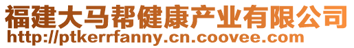 福建大馬幫健康產(chǎn)業(yè)有限公司