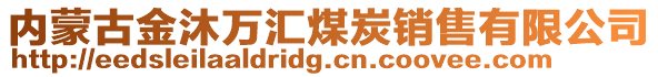 內(nèi)蒙古金沐萬匯煤炭銷售有限公司