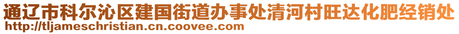 通遼市科爾沁區(qū)建國(guó)街道辦事處清河村旺達(dá)化肥經(jīng)銷處