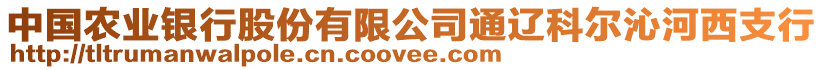 中國(guó)農(nóng)業(yè)銀行股份有限公司通遼科爾沁河西支行