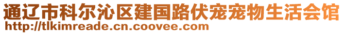 通遼市科爾沁區(qū)建國(guó)路伏寵寵物生活會(huì)館