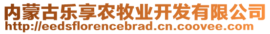 內(nèi)蒙古樂享農(nóng)牧業(yè)開發(fā)有限公司