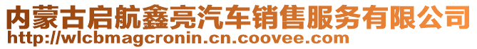 內(nèi)蒙古啟航鑫亮汽車銷售服務(wù)有限公司