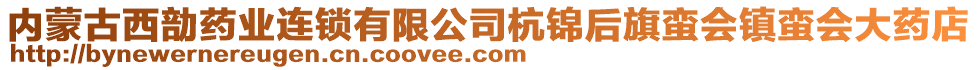 内蒙古西勏药业连锁有限公司杭锦后旗蛮会镇蛮会大药店