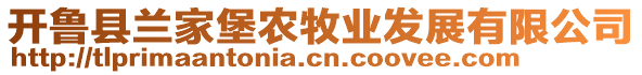 開(kāi)魯縣蘭家堡農(nóng)牧業(yè)發(fā)展有限公司