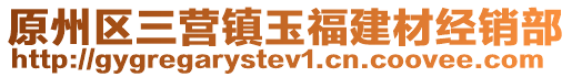 原州區(qū)三營(yíng)鎮(zhèn)玉福建材經(jīng)銷部