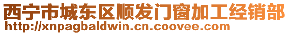西寧市城東區順發門窗加工經銷部