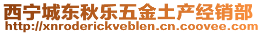 西寧城東秋樂五金土產(chǎn)經(jīng)銷部