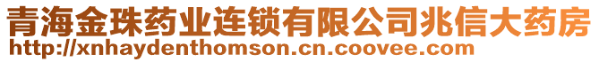 青海金珠藥業(yè)連鎖有限公司兆信大藥房