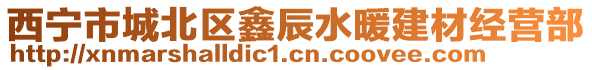 西寧市城北區(qū)鑫辰水暖建材經(jīng)營部