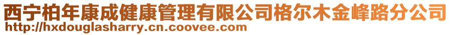 西宁柏年康成健康管理有限公司格尔木金峰路分公司