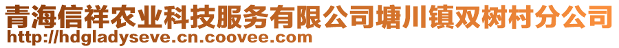 青海信祥農(nóng)業(yè)科技服務(wù)有限公司塘川鎮(zhèn)雙樹(shù)村分公司