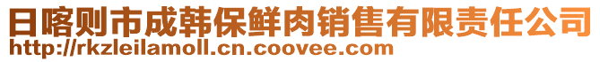 日喀則市成韓保鮮肉銷售有限責(zé)任公司