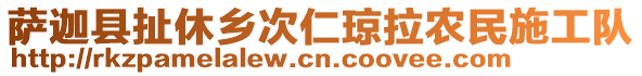 薩迦縣扯休鄉(xiāng)次仁瓊拉農(nóng)民施工隊(duì)