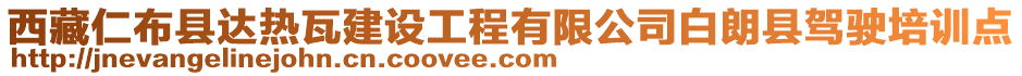 西藏仁布縣達(dá)熱瓦建設(shè)工程有限公司白朗縣駕駛培訓(xùn)點(diǎn)