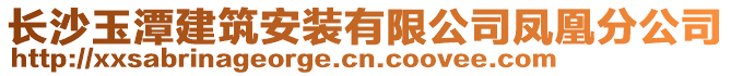 長沙玉潭建筑安裝有限公司鳳凰分公司