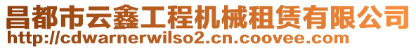 昌都市云鑫工程機(jī)械租賃有限公司