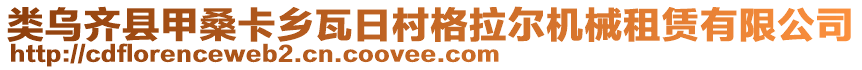 類烏齊縣甲?？ㄠl(xiāng)瓦日村格拉爾機械租賃有限公司