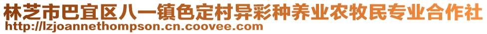 林芝市巴宜区八一镇色定村异彩种养业农牧民专业合作社