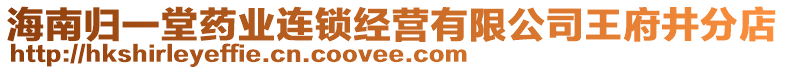 海南歸一堂藥業(yè)連鎖經(jīng)營有限公司王府井分店