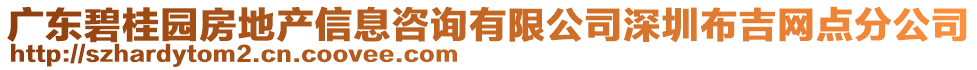 廣東碧桂園房地產(chǎn)信息咨詢有限公司深圳布吉網(wǎng)點(diǎn)分公司