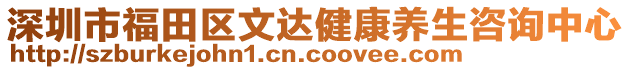 深圳市福田區(qū)文達(dá)健康養(yǎng)生咨詢中心