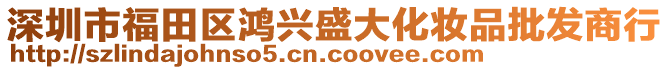 深圳市福田區(qū)鴻興盛大化妝品批發(fā)商行