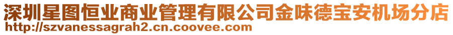 深圳星圖恒業(yè)商業(yè)管理有限公司金味德寶安機(jī)場(chǎng)分店