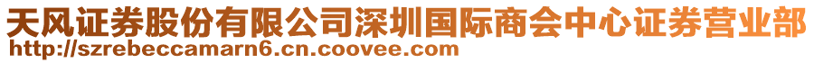 天風證券股份有限公司深圳國際商會中心證券營業(yè)部