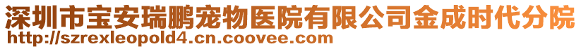 深圳市寶安瑞鵬寵物醫(yī)院有限公司金成時(shí)代分院