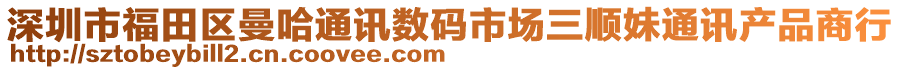 深圳市福田區曼哈通訊數碼市場三順妹通訊產品商行