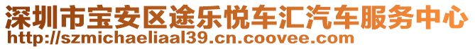 深圳市寶安區(qū)途樂(lè)悅車匯汽車服務(wù)中心