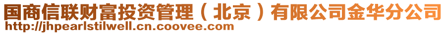 國商信聯(lián)財富投資管理（北京）有限公司金華分公司