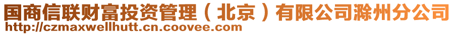 国商信联财富投资管理（北京）有限公司滁州分公司