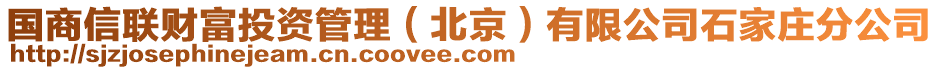 國商信聯(lián)財(cái)富投資管理（北京）有限公司石家莊分公司