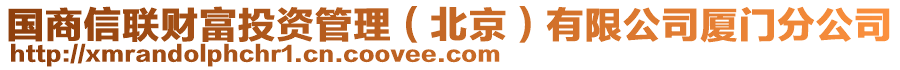 國商信聯(lián)財(cái)富投資管理（北京）有限公司廈門分公司