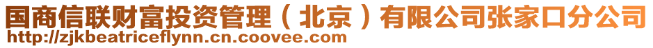 國商信聯(lián)財(cái)富投資管理（北京）有限公司張家口分公司