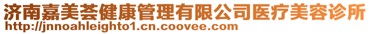 濟(jì)南嘉美薈健康管理有限公司醫(yī)療美容診所