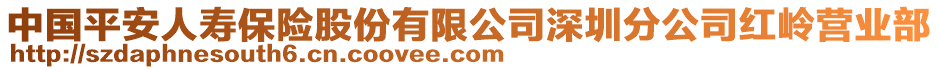 中國平安人壽保險股份有限公司深圳分公司紅嶺營業(yè)部