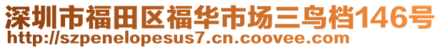 深圳市福田區(qū)福華市場(chǎng)三鳥(niǎo)檔146號(hào)