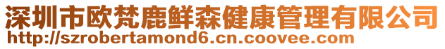 深圳市歐梵鹿鮮森健康管理有限公司