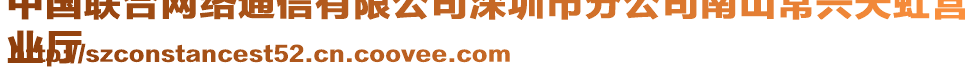 中國(guó)聯(lián)合網(wǎng)絡(luò)通信有限公司深圳市分公司南山常興天虹營(yíng)
業(yè)廳