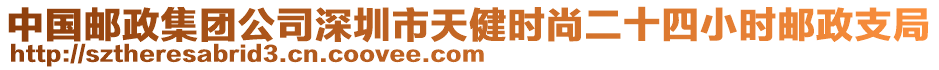 中國郵政集團公司深圳市天健時尚二十四小時郵政支局