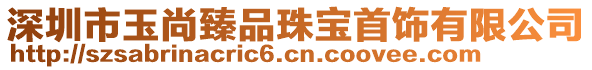 深圳市玉尚臻品珠寶首飾有限公司