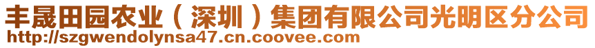 豐晟田園農(nóng)業(yè)（深圳）集團(tuán)有限公司光明區(qū)分公司