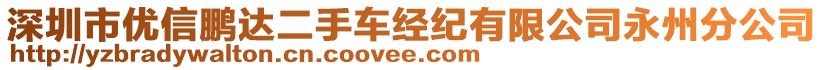 深圳市優(yōu)信鵬達二手車經(jīng)紀有限公司永州分公司