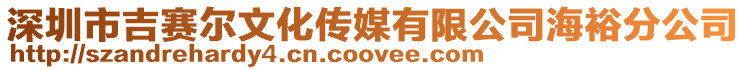 深圳市吉賽爾文化傳媒有限公司海裕分公司