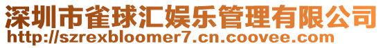 深圳市雀球匯娛樂管理有限公司