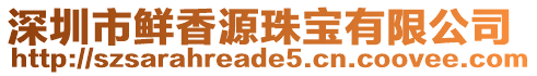 深圳市鮮香源珠寶有限公司